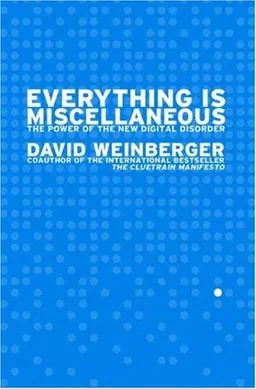 Everything Is Miscellaneous: The Power of the New Digital Disorder