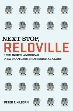 Next Stop, Reloville: Life Inside America's New Rootless Professional Class