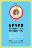 Never Shower in a Thunderstorm: Surprising Facts and Misleading Myths About Our Health and the World We Live In