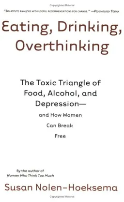 Eating, Drinking, Overthinking: The Toxic Triangle of Food, Alcohol, and Depression--and How Women Can Break Free