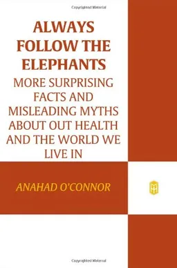 Always Follow the Elephants: More Surprising Facts and Misleading Myths about Our Health and the World We Live In