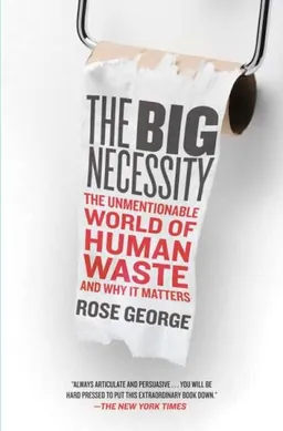 The Big Necessity: The Unmentionable World of Human Waste and Why It Matters