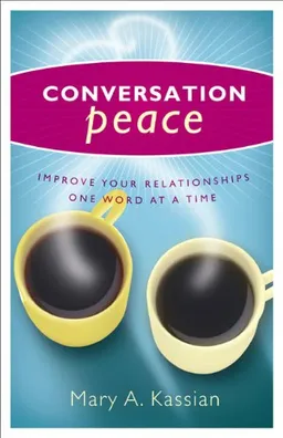 Conversation Peace: Improving Your Relationships One Word at a Time