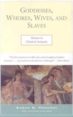 Goddesses, Whores, Wives, and Slaves: Women in Classical Antiquity