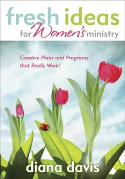 Fresh Ideas For Women's Ministry: Creative Plans and Programs that Really Work!