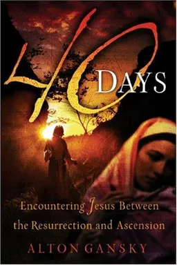 עטיפת הספר 40 Days: Encountering Jesus Between the Resurrection And Ascension מאת Alton Gansky