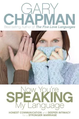 Now You're Speaking My Language: Honest Communication and Deeper Intimacy for a Stronger Marriage