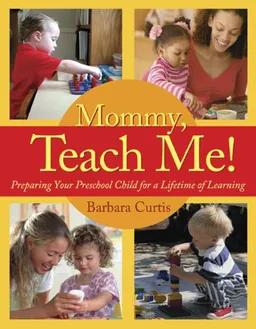 Mommy, Teach Me!: Preparing Your Preschool Child for a Lifetime of Learning