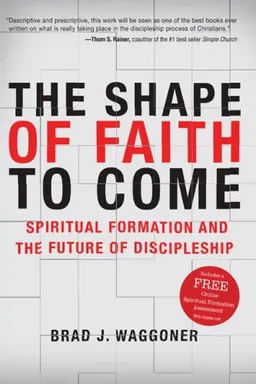 The Shape of Faith to Come: Spiritual Formation and the Future of Discipleship