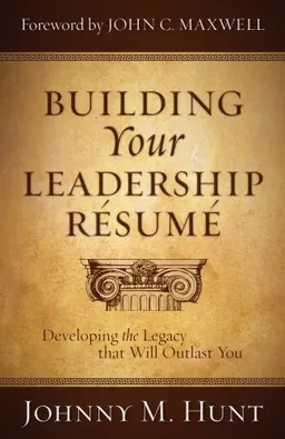Building Your Leadership Resume: Developing the Legacy that Will Outlast You