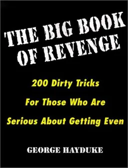 The Big Book Of Revenge: 200 Dirty Tricks for Those Who Are Serious About Getting Even