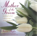 The Mother of the Groom: Everything You Need to Know to Enjoy the Best Wedding Ever