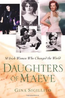 Daughters of Maeve: 50 Irish Women Who Changed the World