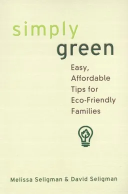 Simply Green: Easy, Money-Saving Tips for Eco-Friendly Families