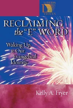 Reclaiming the E Word: Waking Up to Our Evangelical Identity (Lutheran Voices)