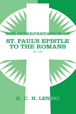 Interpretation of St.Paul's Epistle to the Romans 8-16 (Lenski's Commentary on the New Testament)