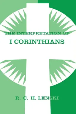 The Interpretation of I Corinthians (Lenski's Commentary on the New Testament)