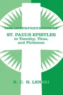 The Interpretation of St. Paul's Epistles to Timothy, Titus, and Philemon (Lenski's Commentary on the New Testament)
