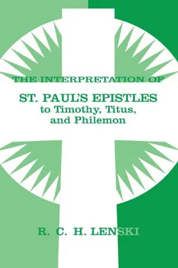 The Interpretation of St. Paul's Epistles to Timothy, Titus, and Philemon (Lenski's Commentary on the New Testament)