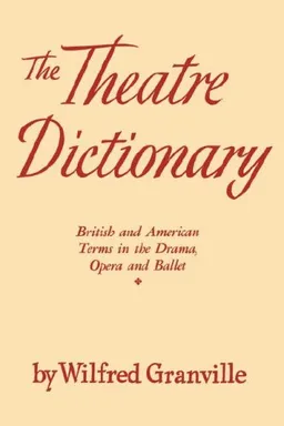 The Theatre Dictionary: British and American Terms in the Drama, Opera, and Ballet