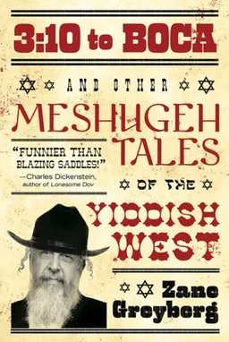 3:10 to Boca: 3:10 to Boca and Other Meshugeh Tales of the Yiddish West
