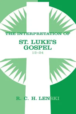 Interpretation of St.Luke's Gospel 12-24 (Lenski's Commentary on the New Testament)