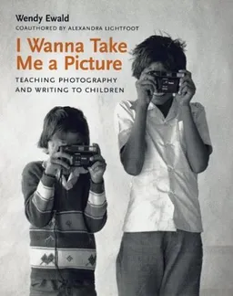 I Wanna Take Me a Picture: Teaching Photography and Writing to Children
