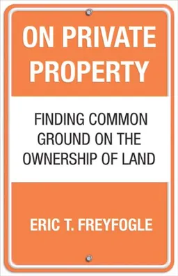 עטיפת הספר On Private Property: Finding Common Ground on the Ownership of Land מאת Eric T. Freyfogle