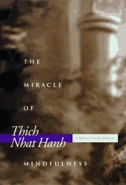 The Miracle of Mindfulness: A Manual on Meditation