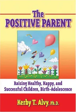 עטיפת הספר The Postitive Parent: Raising Healthy, Happy, and Successful Children, Birth-Adolescence מאת Kerby T. Alvy