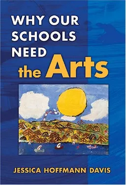 עטיפת הספר Why Our Schools Need the Arts מאת Jessica Hoffmann Davis
