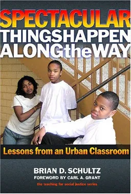 עטיפת הספר Spectacular Things Happen Along the Way: Lessons from an Urban Classroom (Teaching for Social Justice) מאת Brian D. Schultz
