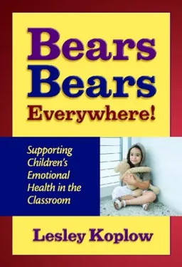 עטיפת הספר Bears, Bears, Everywhere: Supporting Children's Emotional Health in the Classroom מאת Lesley Koplow