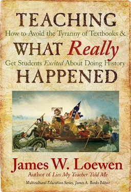 Teaching What Really Happened: How to Avoid the Tyranny of Textbooks and Get Students Excited About Doing History (Multicultural Education Series) (Multicultural Education (Cloth))