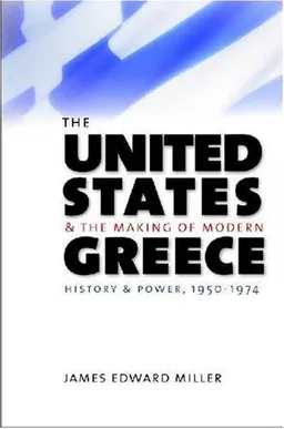 The United States and the Making of Modern Greece: History and Power, 1950-1974