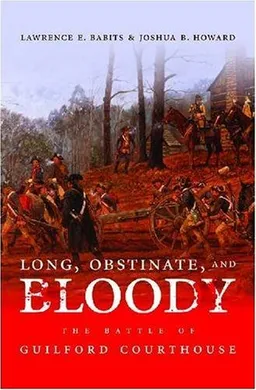 Long, Obstinate, and Bloody: The Battle of Guilford Courthouse