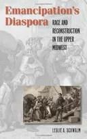 Emancipation's Diaspora: Race and Reconstruction in the Upper Midwest (John Hope Franklin Series in African American History and Culture)