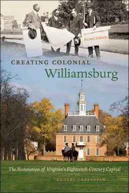 Creating Colonial Williamsburg: The Restoration of Virginia's Eighteenth-Century Capital, Second Edition