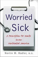 Worried Sick: A Prescription for Health in an Overtreated America (H. Eugene and Lillian Youngs Lehman)