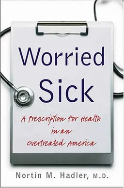 Worried Sick: A Prescription for Health in an Overtreated America (H. Eugene and Lillian Youngs Lehman)