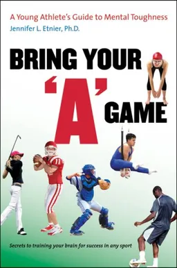 Bring Your "A" Game: A Young Athlete's Guide to Mental Toughness