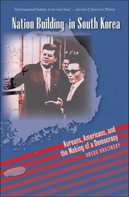 Nation Building in South Korea: Koreans, Americans, and the Making of a Democracy (The New Cold War History)
