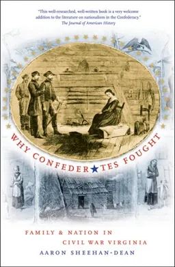 Why Confederates Fought: Family and Nation in Civil War Virginia (Civil War America)