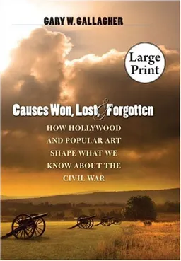 Causes Won, Lost, and Forgotten: How Hollywood and Popular Art Shape What We Know about the Civil War, Large Print Ed (The Steven and Janice Brose Lectures in the Civil War Era)
