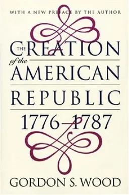The Creation of the American Republic, 1776-1787 (Published for the Omohundro Institute of Early American History and Culture, Williamsburg, Virginia)