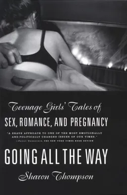 עטיפת הספר Going All the Way: Teenage Girls' Tales of Sex, Romance, and Pregnancy מאת Sharon Thompson