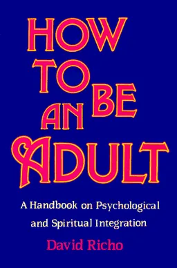 How to Be an Adult: A Handbook for Psychological and Spiritual Integration
