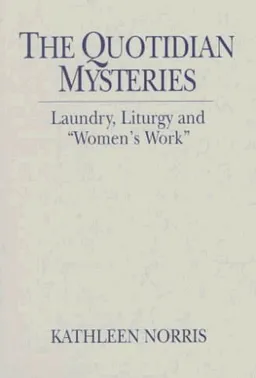 The Quotidian Mysteries: Laundry, Liturgy and "Women's Work" (Madeleva Lecture in Spirituality)