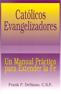 Catolicos Evangelizadores: UN Manual Practico Para Extender LA Fe
