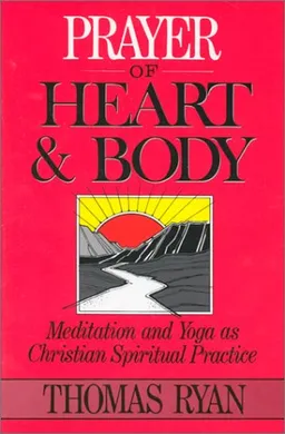 Prayer of Heart and Body: Meditation and Yoga As Christian Spiritual Practice